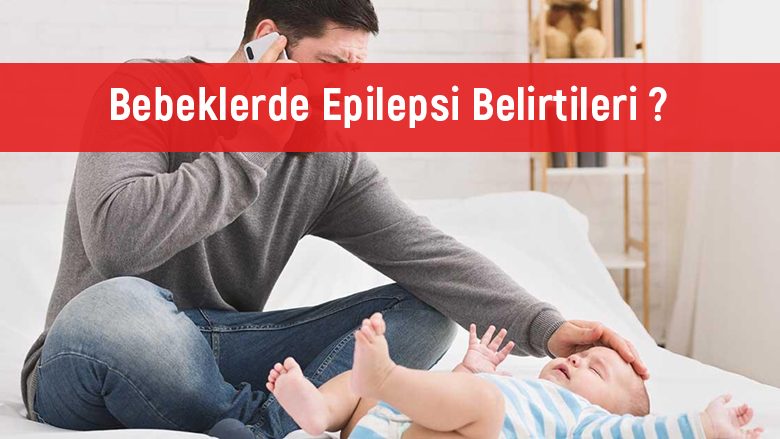 Bebeklerde Epilepsi Belirtileri ve Nedenleri Nelerdir?