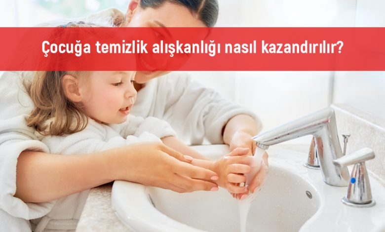 Çocuğa temizlik alışkanlığı nasıl kazandırılır?