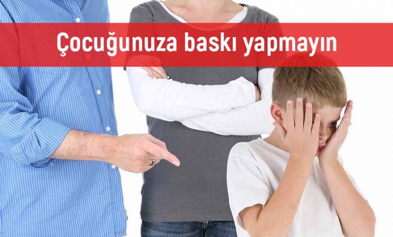 Çocuğunuza baskı yapmayın