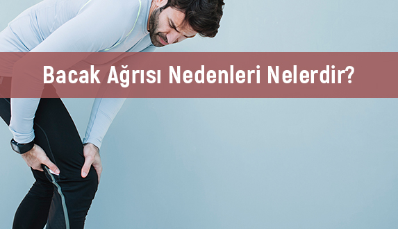 Bacak Ağrısı Nedenleri Nelerdir?