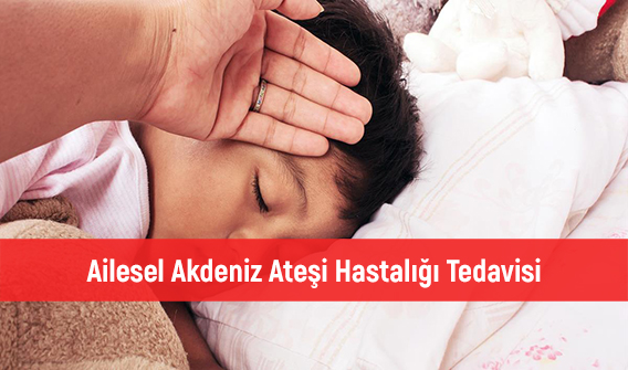 Ailesel Akdeniz Ateşi Hastalığı Belirtileri ve Tedavisi